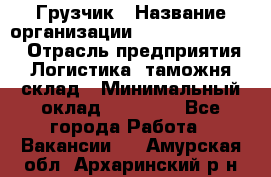 Грузчик › Название организации ­ Fusion Service › Отрасль предприятия ­ Логистика, таможня, склад › Минимальный оклад ­ 18 500 - Все города Работа » Вакансии   . Амурская обл.,Архаринский р-н